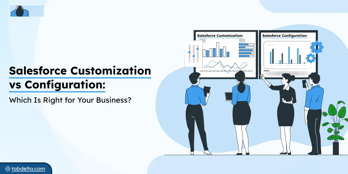 Salesforce Customization vs Configuration: Which Is Right for Your Business?